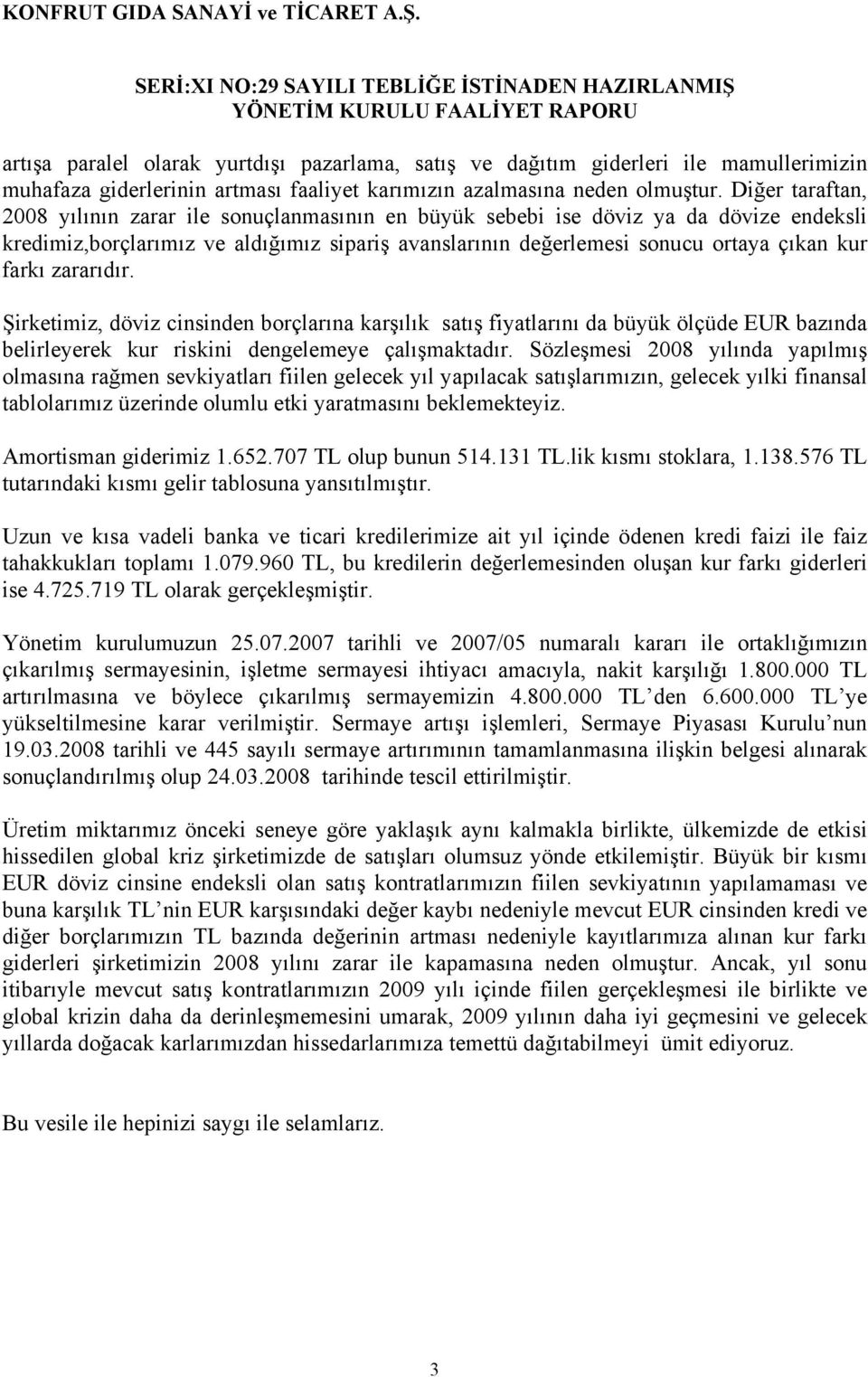 zararıdır. Şirketimiz, döviz cinsinden borçlarına karşılık satış fiyatlarını da büyük ölçüde EUR bazında belirleyerek kur riskini dengelemeye çalışmaktadır.