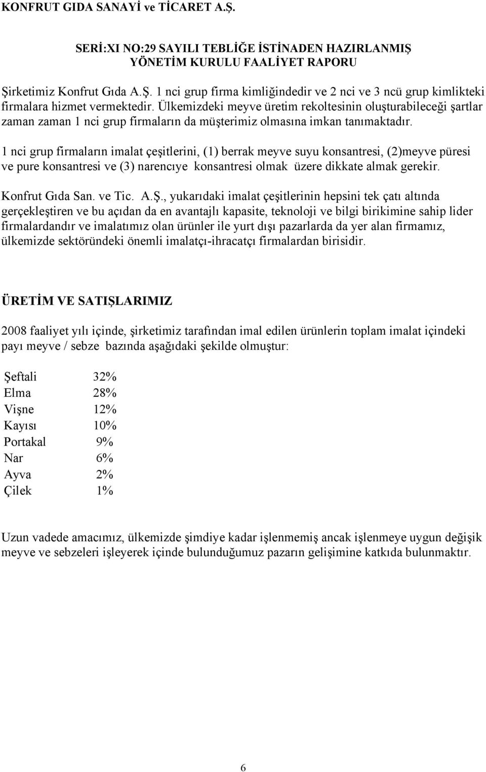 1 nci grup firmaların imalat çeşitlerini, (1) berrak meyve suyu konsantresi, (2)meyve püresi ve pure konsantresi ve (3) narencıye konsantresi olmak üzere dikkate almak gerekir. Konfrut Gıda San.