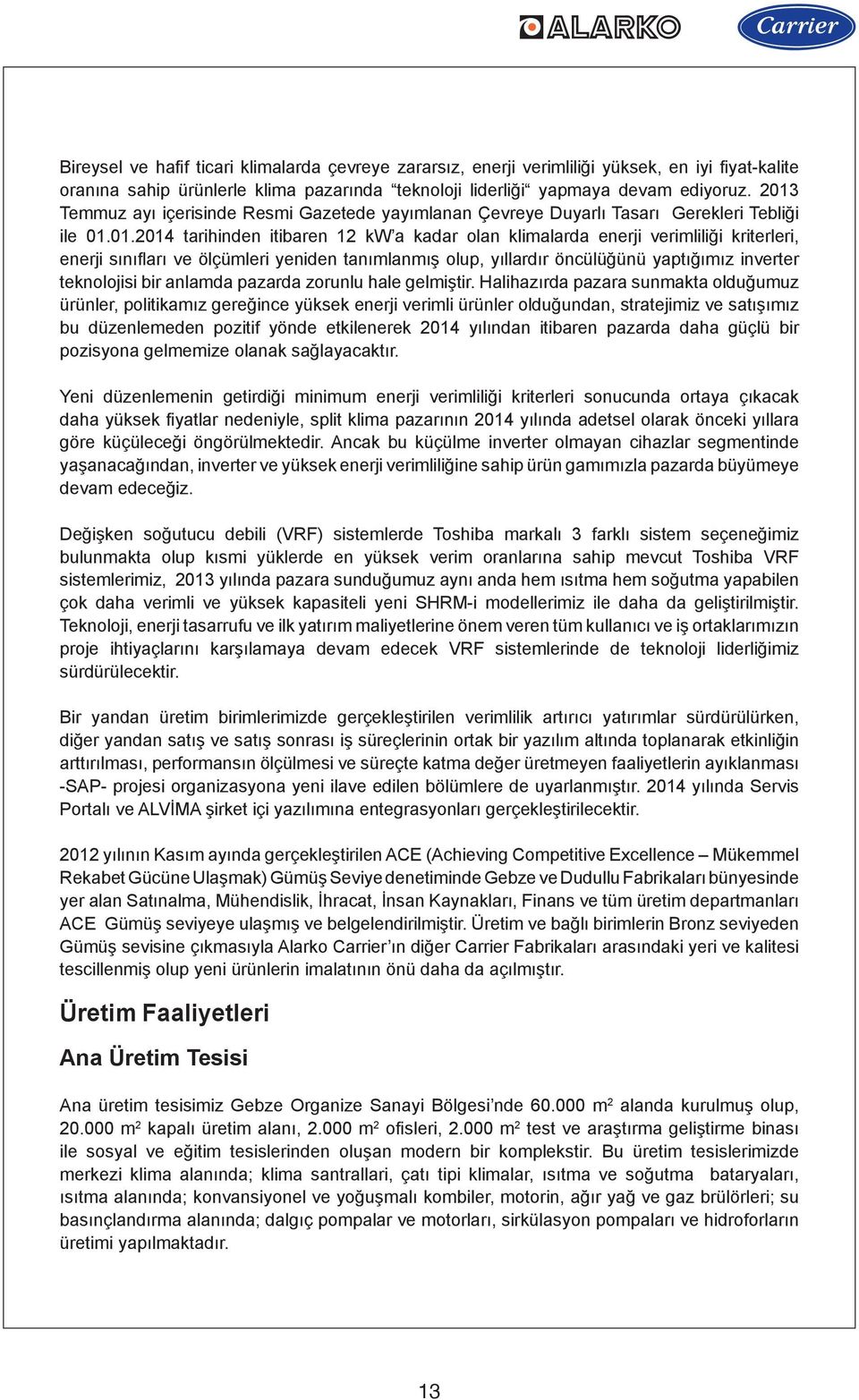 sınıfları ve ölçümleri yeniden tanımlanmış olup, yıllardır öncülüğünü yaptığımız inverter teknolojisi bir anlamda pazarda zorunlu hale gelmiştir.