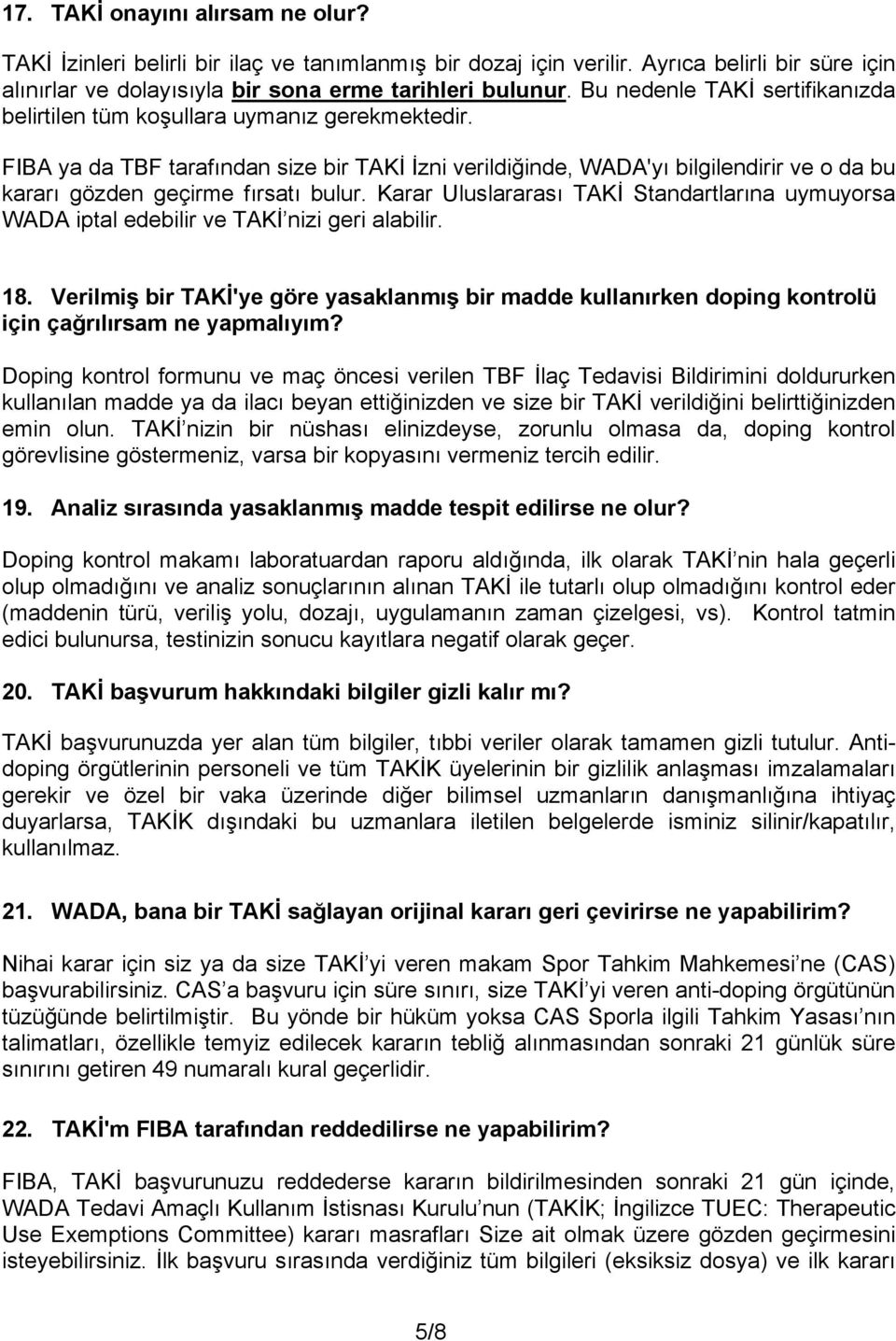 FIBA ya da TBF tarafından size bir TAKİ İzni verildiğinde, WADA'yı bilgilendirir ve o da bu kararı gözden geçirme fırsatı bulur.