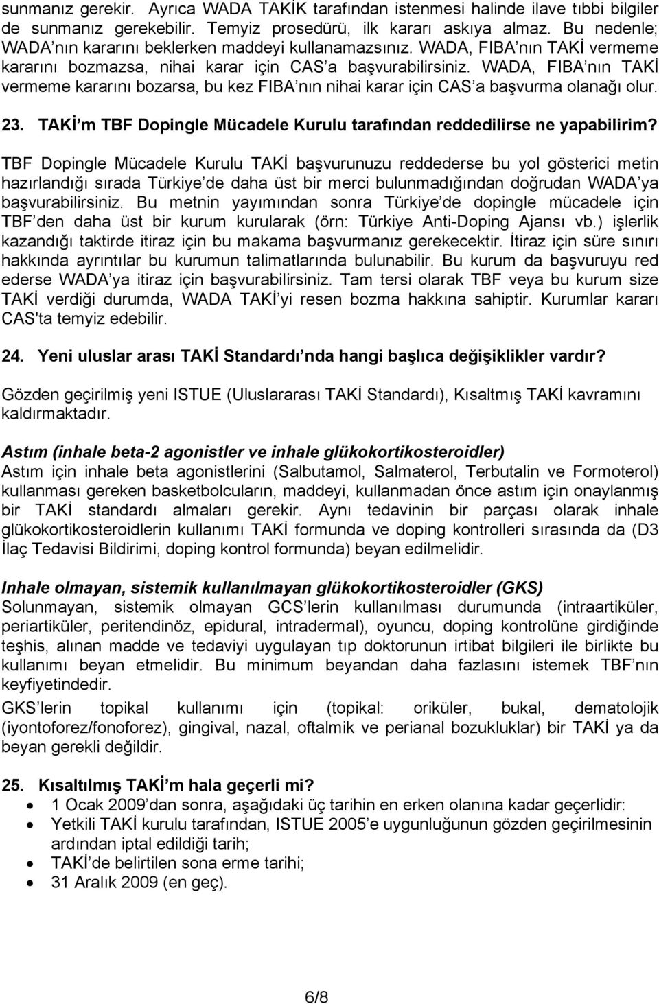 WADA, FIBA nın TAKİ vermeme kararını bozarsa, bu kez FIBA nın nihai karar için CAS a başvurma olanağı olur. 23. TAKİ m TBF Dopingle Mücadele Kurulu tarafından reddedilirse ne yapabilirim?