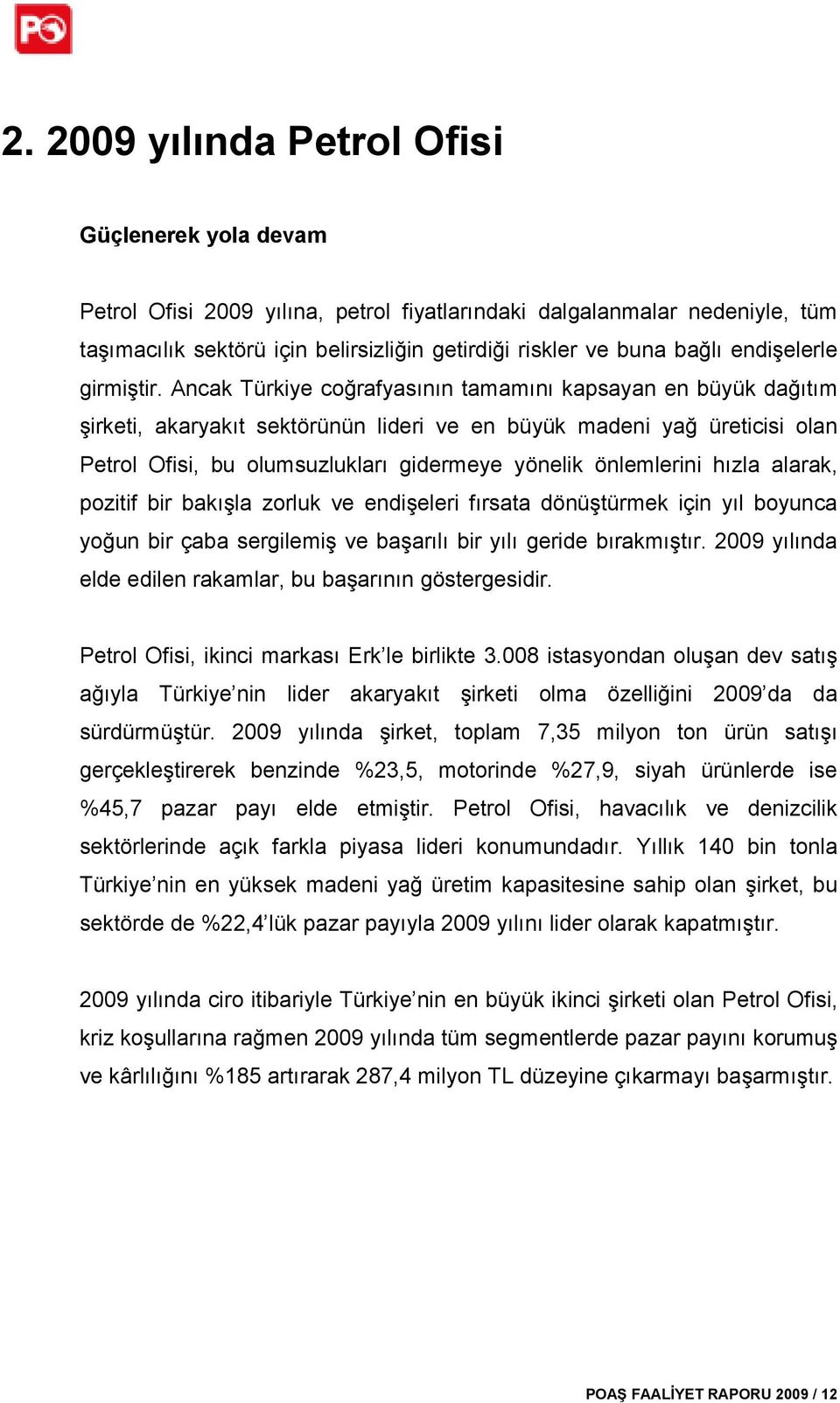 Ancak Türkiye coğrafyasının tamamını kapsayan en büyük dağıtım şirketi, akaryakıt sektörünün lideri ve en büyük madeni yağ üreticisi olan Petrol Ofisi, bu olumsuzlukları gidermeye yönelik önlemlerini