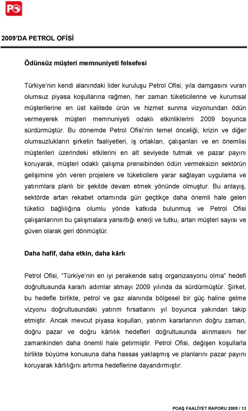 Bu dönemde Petrol Ofisi nin temel önceliği, krizin ve diğer olumsuzlukların şirketin faaliyetleri, iş ortakları, çalışanları ve en önemlisi müşterileri üzerindeki etkilerini en alt seviyede tutmak ve