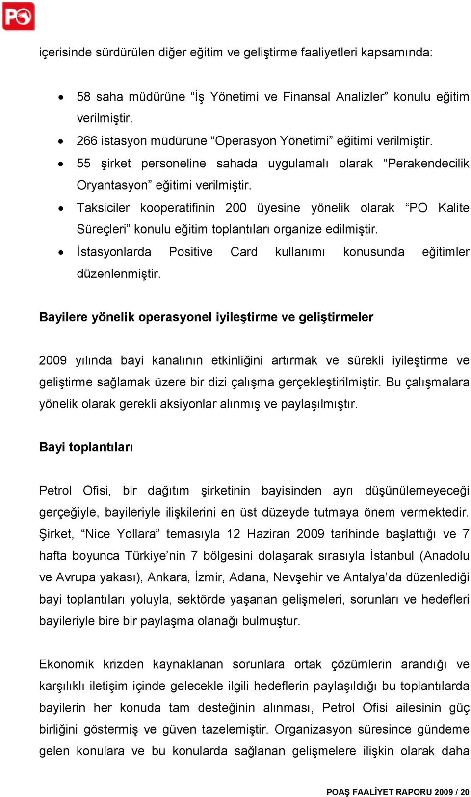 Taksiciler kooperatifinin 200 üyesine yönelik olarak PO Kalite Süreçleri konulu eğitim toplantıları organize edilmiştir. Đstasyonlarda Positive Card kullanımı konusunda eğitimler düzenlenmiştir.