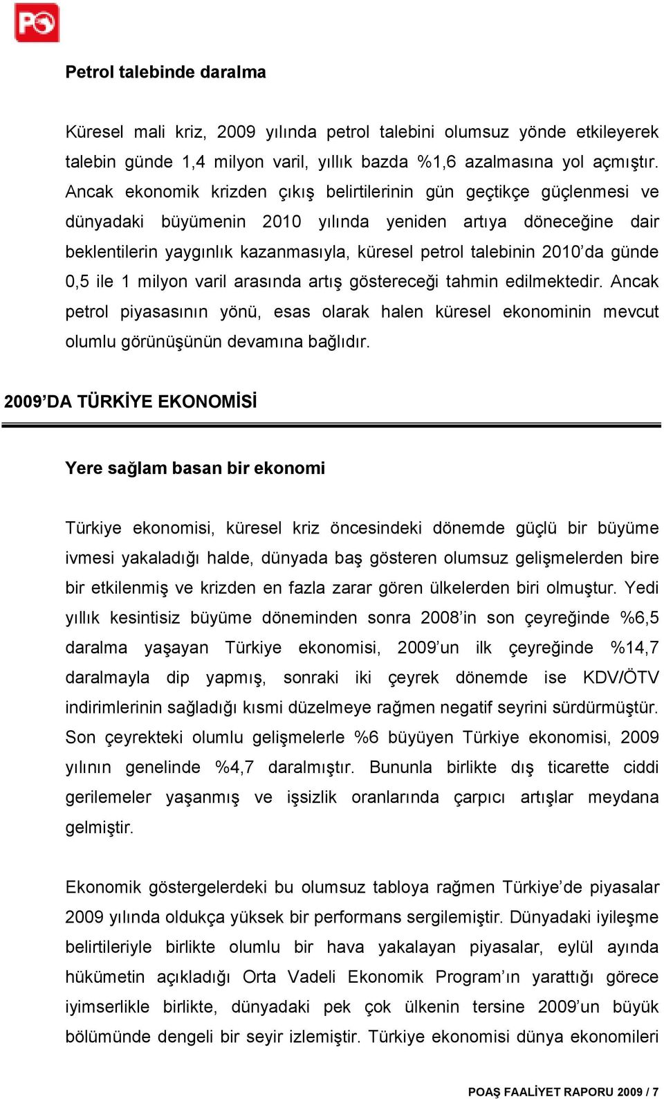 2010 da günde 0,5 ile 1 milyon varil arasında artış göstereceği tahmin edilmektedir. Ancak petrol piyasasının yönü, esas olarak halen küresel ekonominin mevcut olumlu görünüşünün devamına bağlıdır.