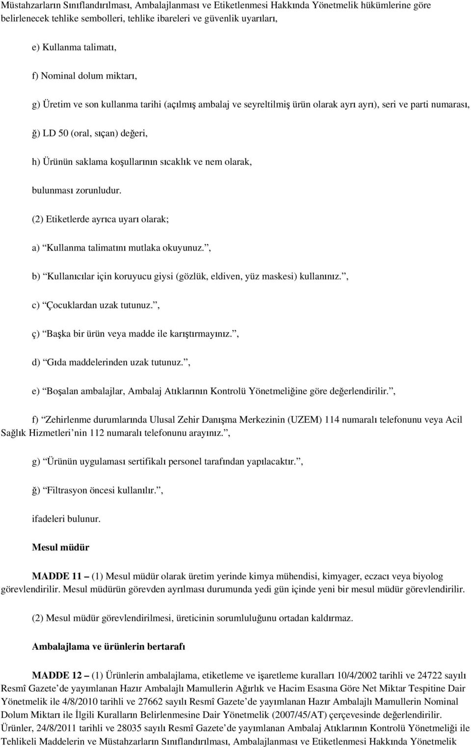 koşullarının sıcaklık ve nem olarak, bulunması zorunludur. (2) Etiketlerde ayrıca uyarı olarak; a) Kullanma talimatını mutlaka okuyunuz.