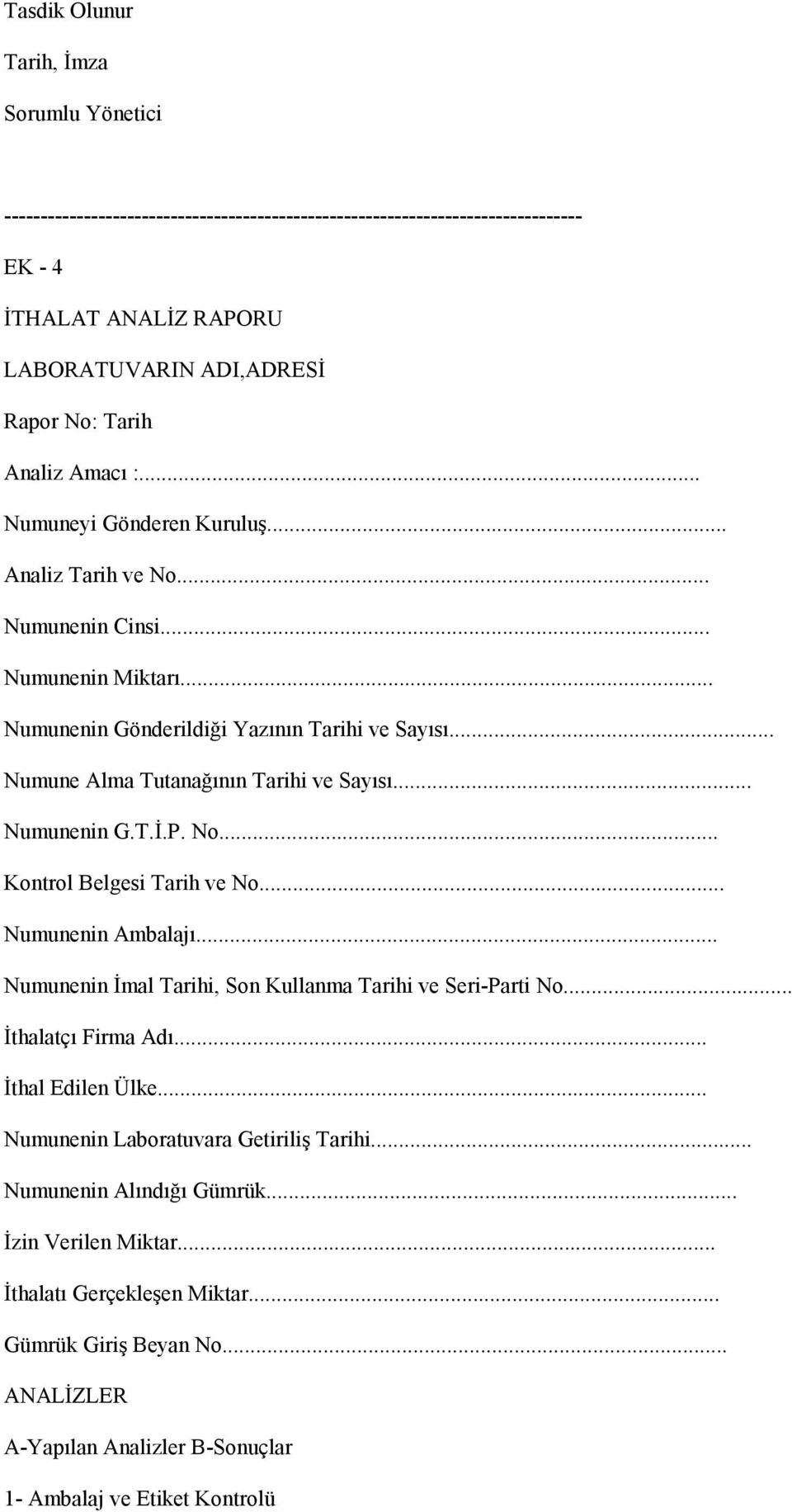 .. Numunenin G.T.İ.P. No... Kontrol Belgesi Tarih ve No... Numunenin Ambalajı... Numunenin İmal Tarihi, Son Kullanma Tarihi ve Seri-Parti No... İthalatçı Firma Adı... İthal Edilen Ülke.