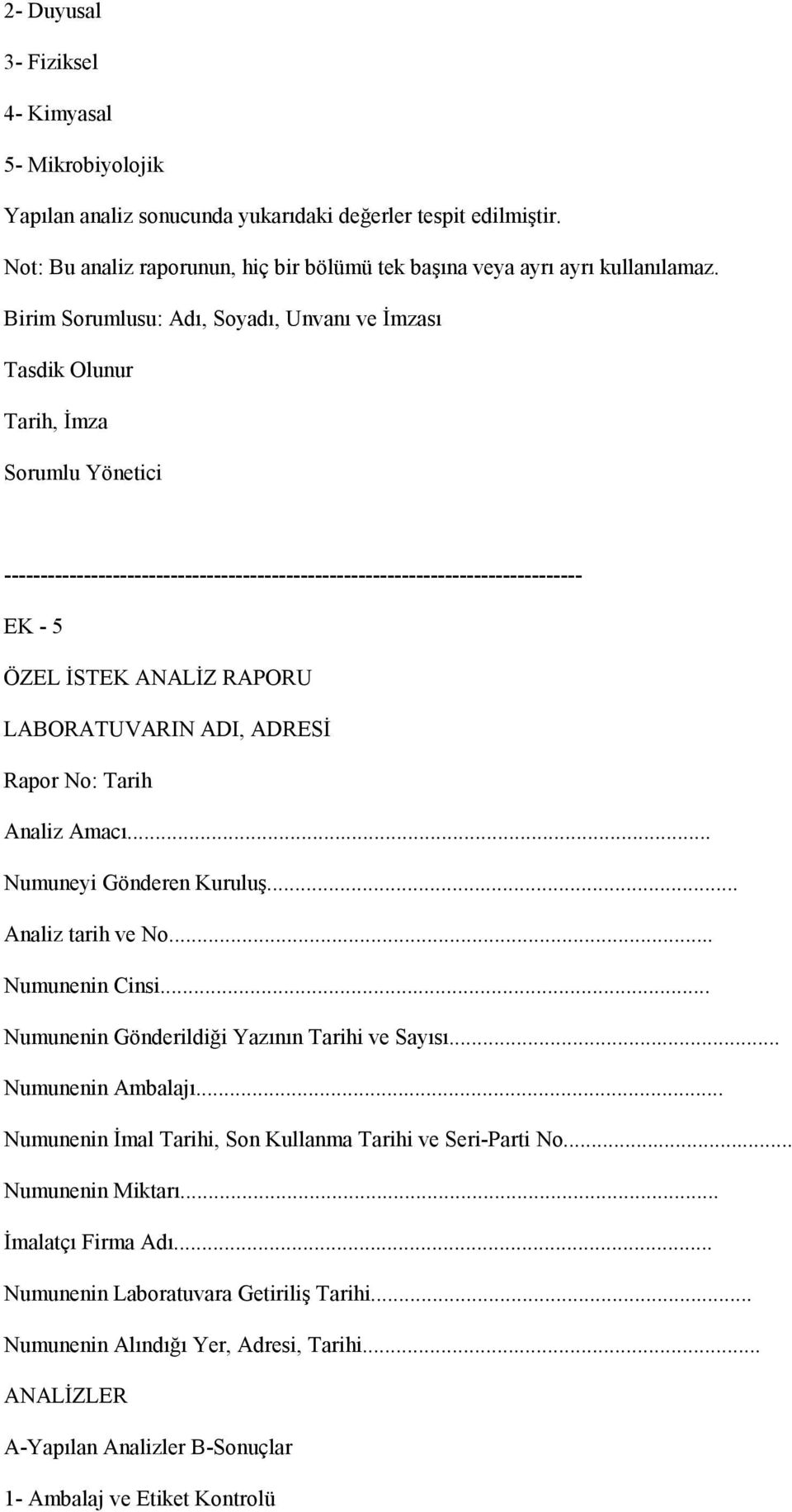 RAPORU LABORATUVARIN ADI, ADRESİ Rapor No: Tarih Analiz Amacı... Numuneyi Gönderen Kuruluş... Analiz tarih ve No... Numunenin Cinsi... Numunenin Gönderildiği Yazının Tarihi ve Sayısı.