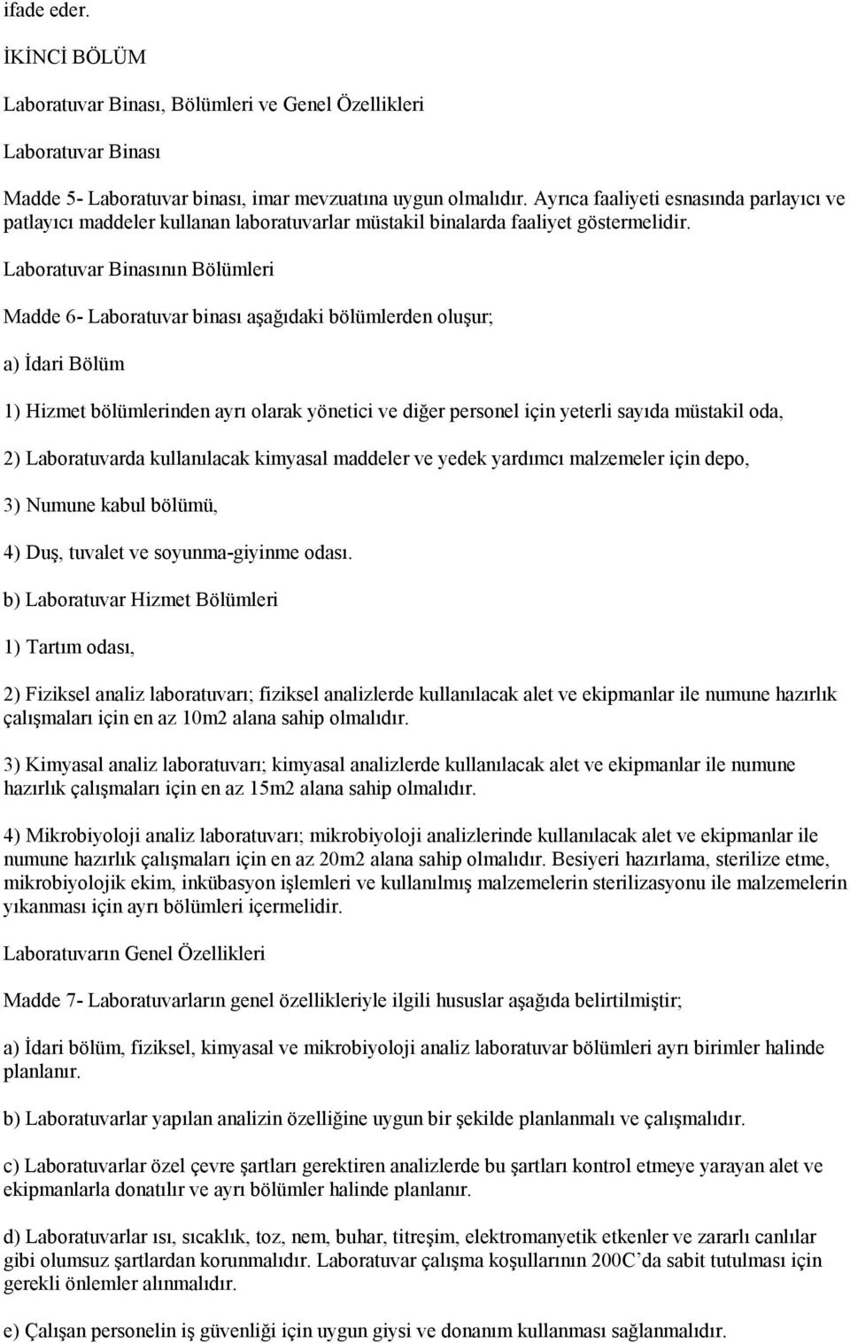 Laboratuvar Binasının Bölümleri Madde 6- Laboratuvar binası aşağıdaki bölümlerden oluşur; a) İdari Bölüm 1) Hizmet bölümlerinden ayrı olarak yönetici ve diğer personel için yeterli sayıda müstakil