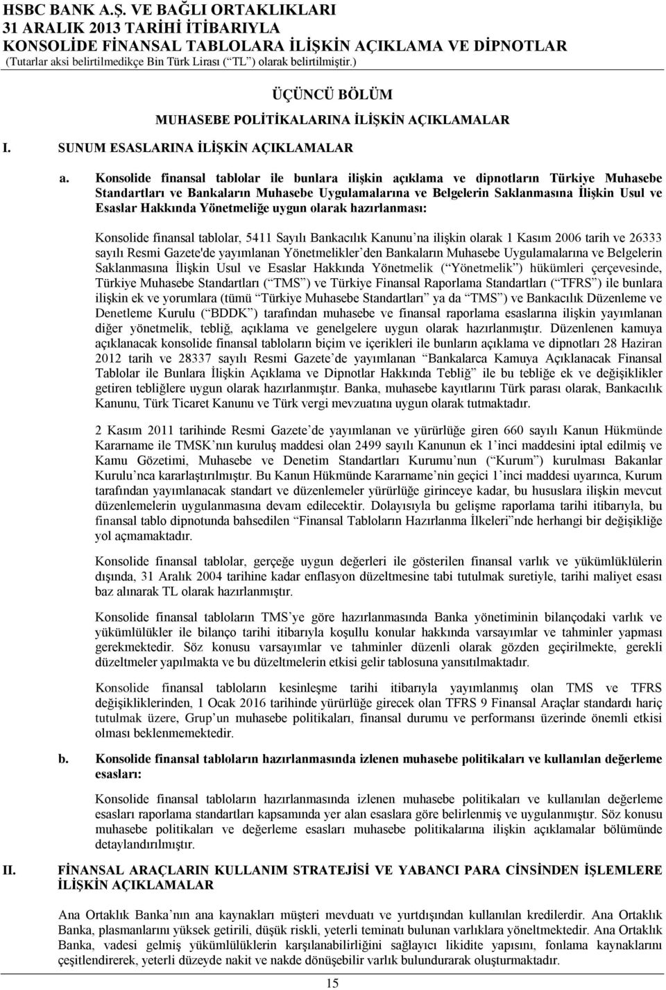 Yönetmeliğe uygun olarak hazırlanması: Konsolide finansal tablolar, 5411 Sayılı Bankacılık Kanunu na ilişkin olarak 1 Kasım 2006 tarih ve 26333 sayılı Resmi Gazete'de yayımlanan Yönetmelikler den