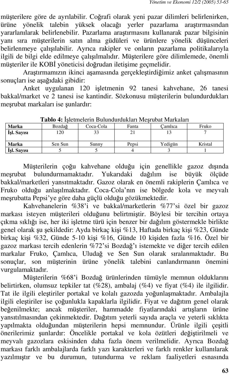 Pazarlama ara t rmas n kullanarak pazar bilgisinin yan s ra mü terilerin sat n alma güdüleri ve ürünlere yönelik dü ünceleri belirlenmeye çal labilir.