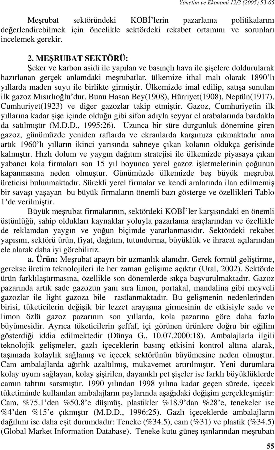 girmi tir. Ülkemizde imal edilip, sat a sunulan ilk gazoz M s rl o lu dur. Bunu Hasan Bey(1908), Hürriyet(1908), Neptün(1917), Cumhuriyet(1923) ve di er gazozlar takip etmi tir.