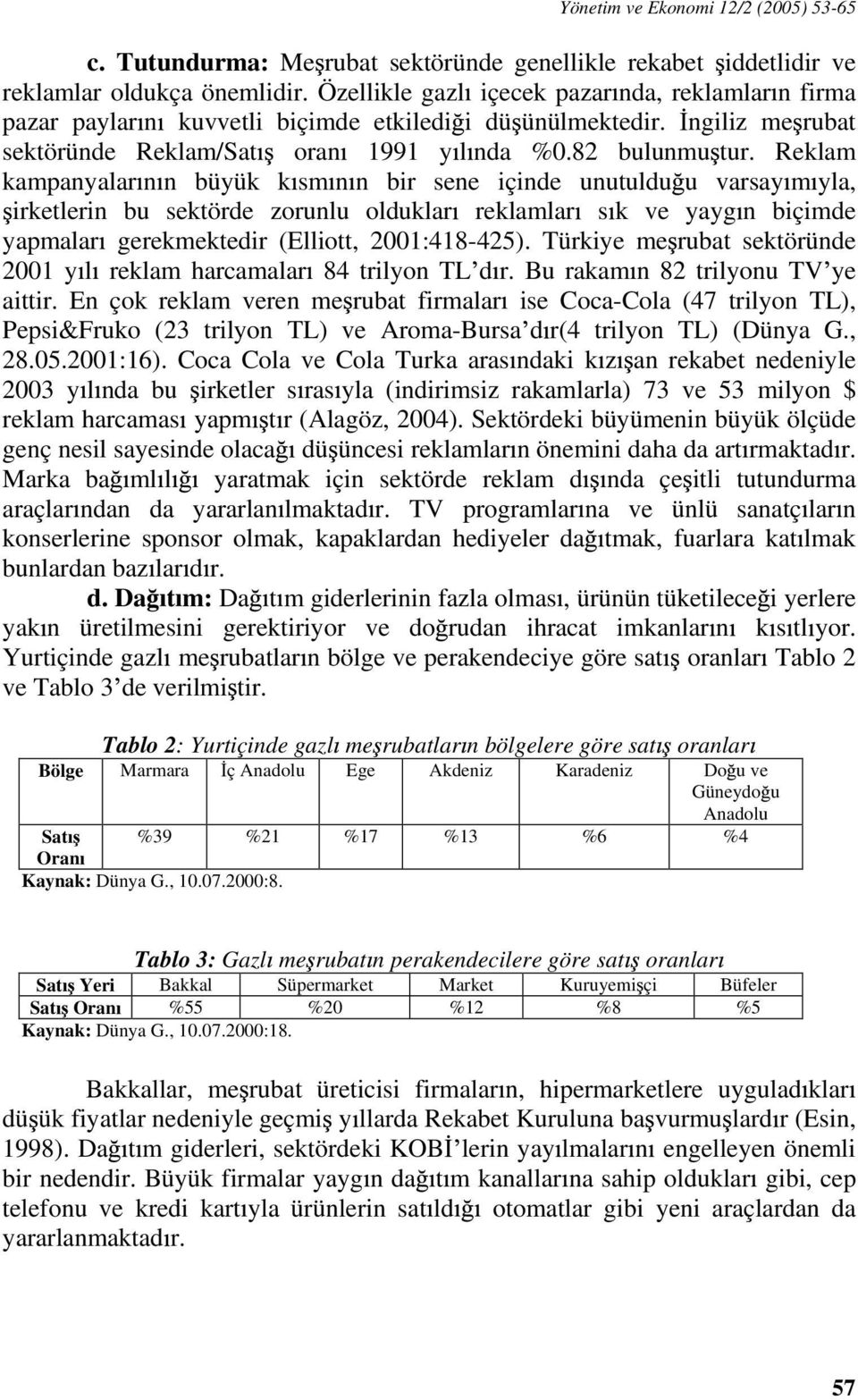 Reklam kampanyalar n n büyük k sm n n bir sene içinde unutuldu u varsay m yla, irketlerin bu sektörde zorunlu olduklar reklamlar s k ve yayg n biçimde yapmalar gerekmektedir (Elliott, 2001:418-425).