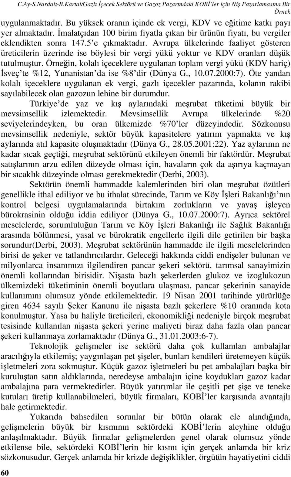 Avrupa ülkelerinde faaliyet gösteren üreticilerin üzerinde ise böylesi bir vergi yükü yoktur ve KDV oranlar dü ük tutulmu tur.