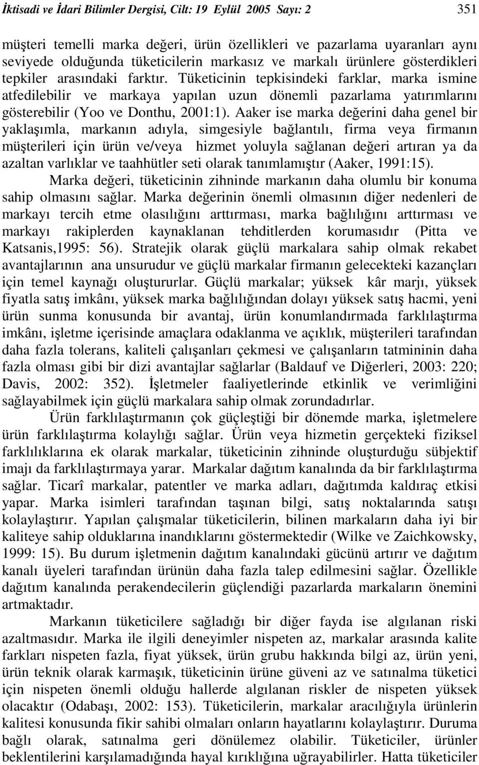 Aaker ise marka deerini daha genel bir yaklaımla, markanın adıyla, simgesiyle balantılı, firma veya firmanın müterileri için ürün ve/veya hizmet yoluyla salanan deeri artıran ya da azaltan varlıklar