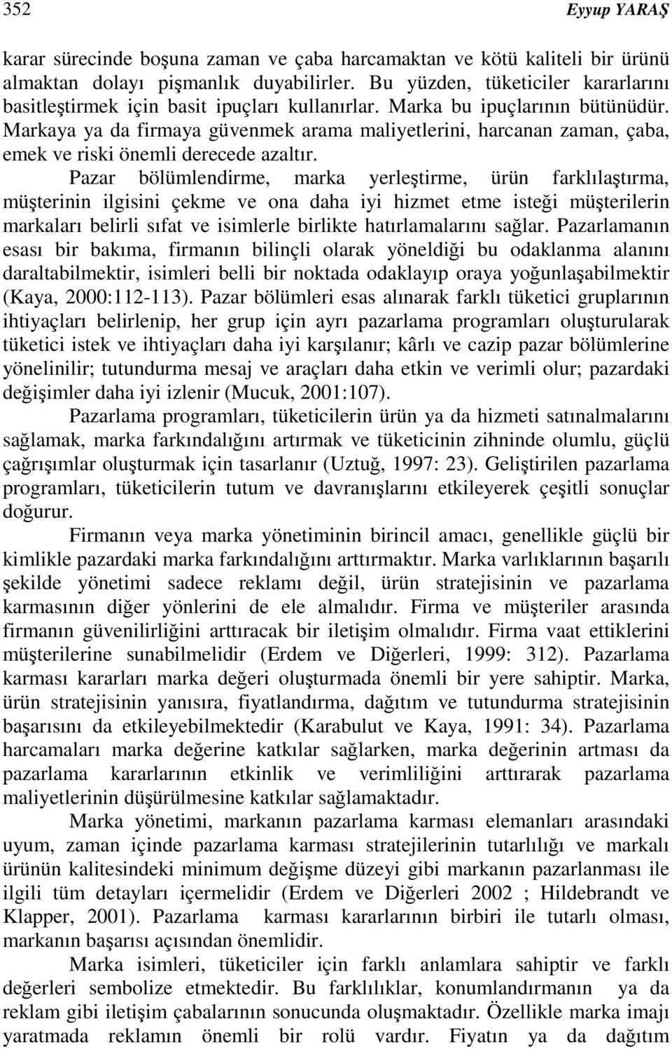 Markaya ya da firmaya güvenmek arama maliyetlerini, harcanan zaman, çaba, emek ve riski önemli derecede azaltır.