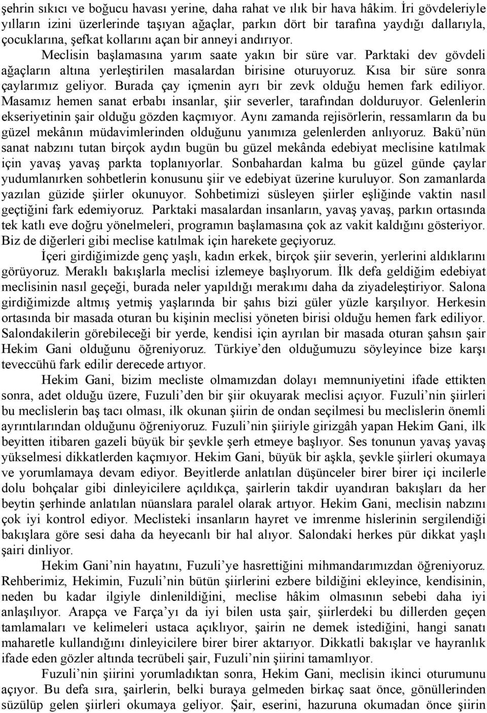 Meclisin başlamasına yarım saate yakın bir süre var. Parktaki dev gövdeli ağaçların altına yerleştirilen masalardan birisine oturuyoruz. Kısa bir süre sonra çaylarımız geliyor.