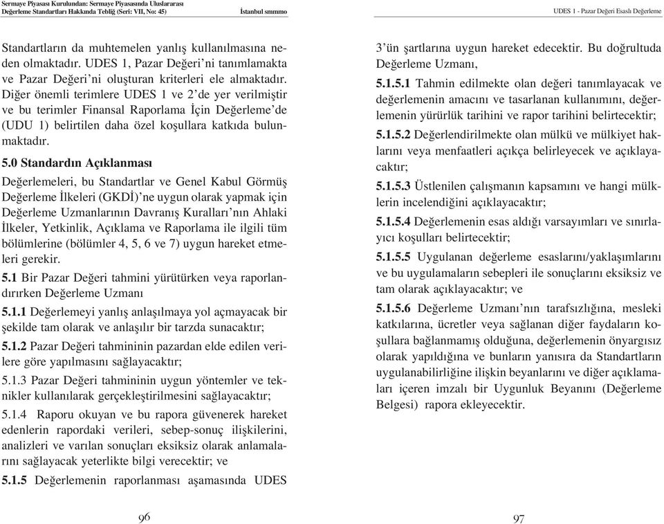 0 Standard n Aç klanmas De erlemeleri, bu Standartlar ve Genel Kabul Görmüfl De erleme lkeleri (GKD ) ne uygun olarak yapmak için De erleme Uzmanlar n n Davran fl Kurallar n n Ahlaki lkeler,