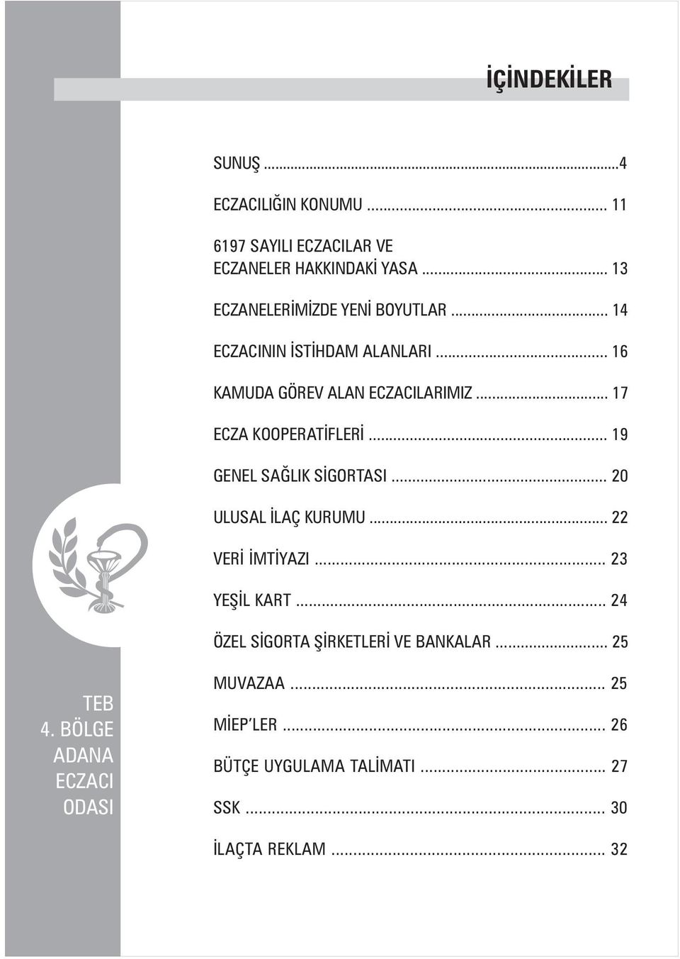 .. 17 ECZA KOOPERATÝFLERÝ... 19 GENEL SAÐLIK SÝGORTASI... 20 ULUSAL ÝLAÇ KURUMU... 22 VERÝ ÝMTÝYAZI... 23 YEÞÝL KART.