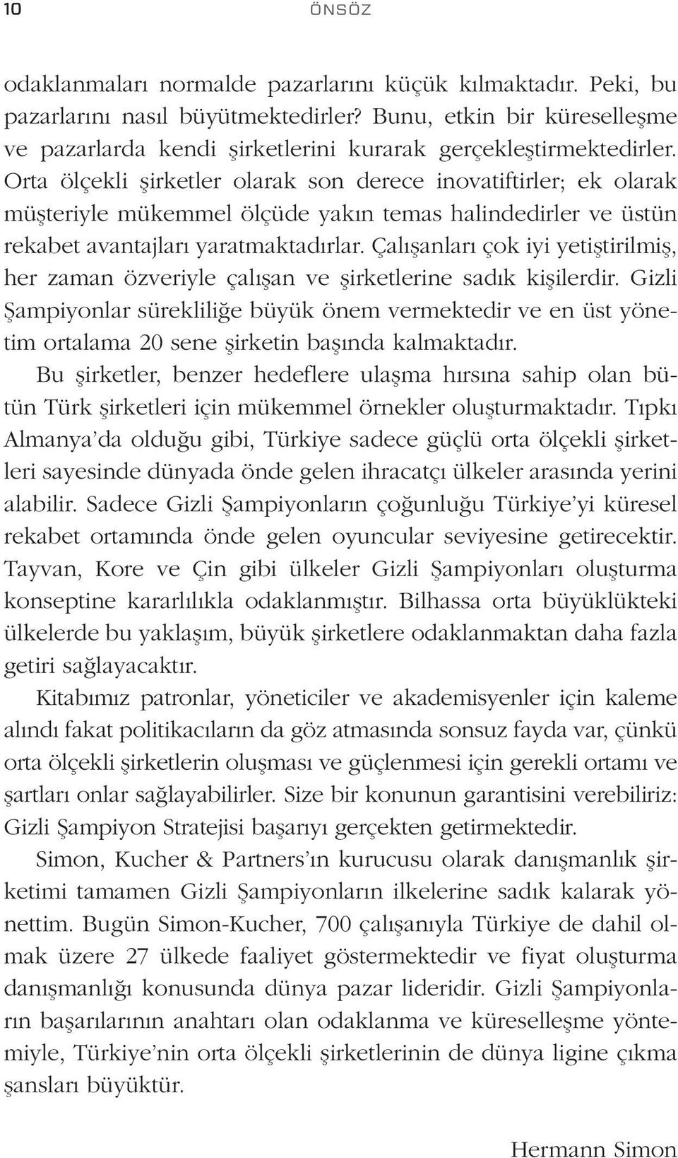 Orta ölçekli şirketler olarak son derece inovatiftirler; ek olarak müşteriyle mükemmel ölçüde yakın temas halindedirler ve üstün rekabet avantajları yaratmaktadırlar.