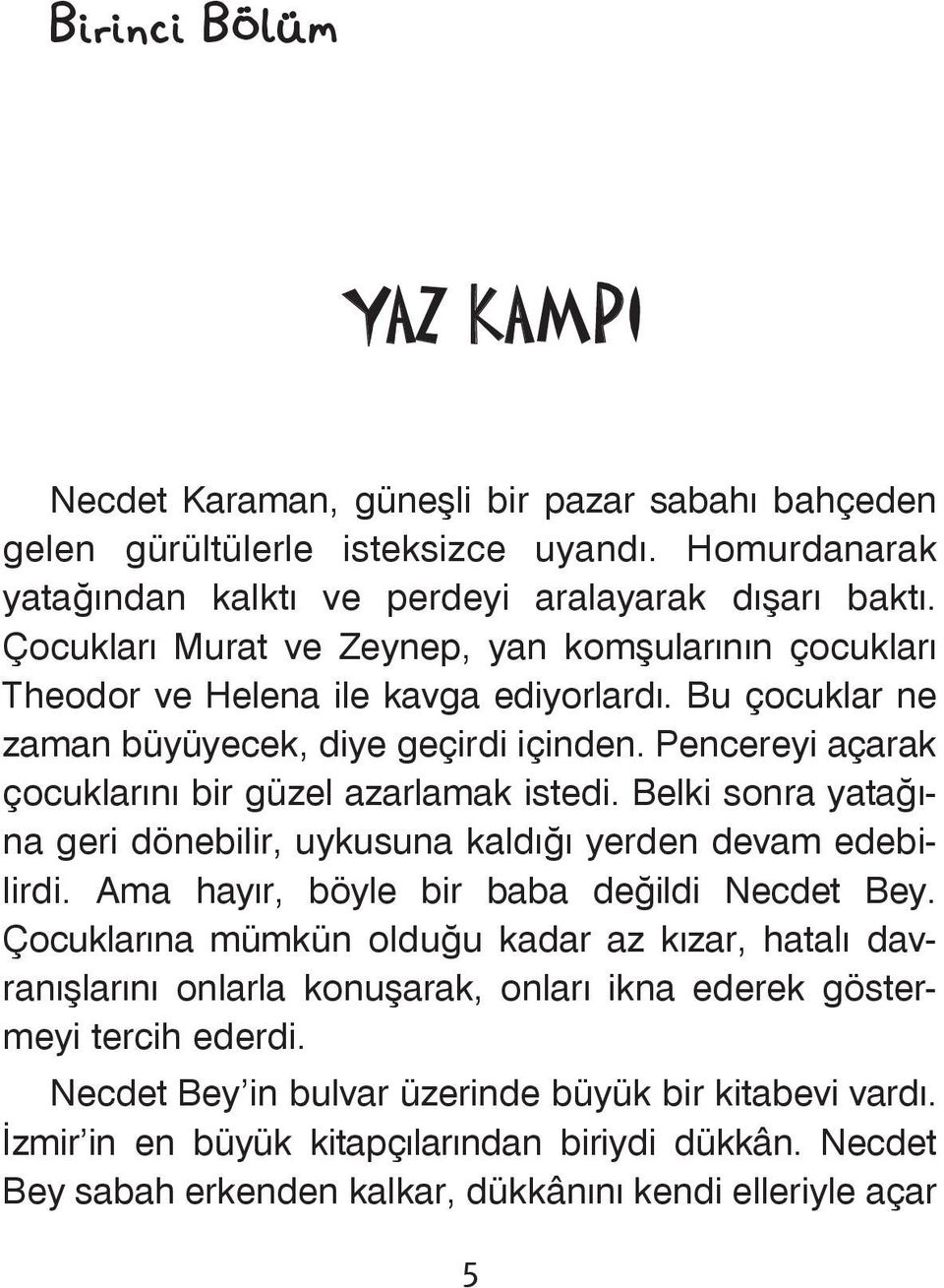 Pencereyi açarak çocuklarýný bir güzel azarlamak istedi. Belki sonra yataðýna geri dönebilir, uykusuna kaldýðý yerden devam edebilirdi. Ama hayýr, böyle bir baba deðildi Necdet Bey.