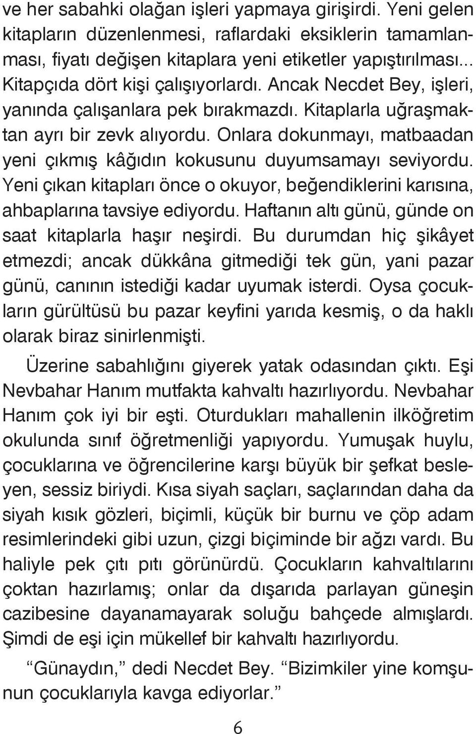 Onlara dokunmayý, matbaadan yeni çýkmýþ kâðýdýn kokusunu duyumsamayý seviyordu. Yeni çýkan kitaplarý önce o okuyor, beðendiklerini karýsýna, ahbaplarýna tavsiye ediyordu.