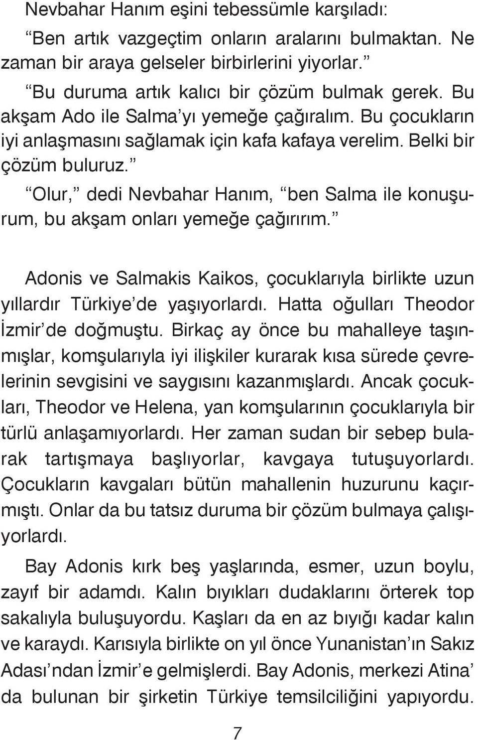 Olur, dedi Nevbahar Haným, ben Salma ile konuþurum, bu akþam onlarý yemeðe çaðýrýrým. Adonis ve Salmakis Kaikos, çocuklarýyla birlikte uzun yýllardýr Türkiye de yaþýyorlardý.