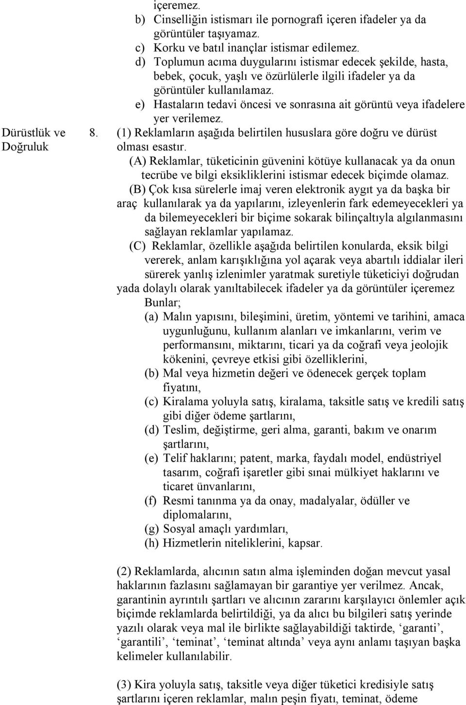 e) Hastaların tedavi öncesi ve sonrasına ait görüntü veya ifadelere yer verilemez. 8. (1) ın aşağıda belirtilen hususlara göre doğru ve dürüst olması esastır.