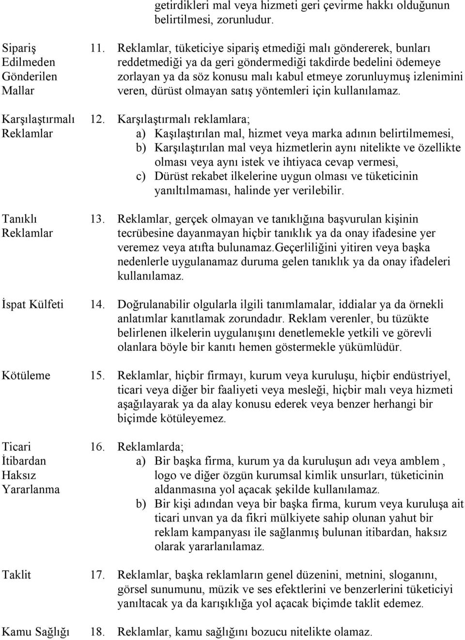 , tüketiciye sipariş etmediği malı göndererek, bunları reddetmediği ya da geri göndermediği takdirde bedelini ödemeye zorlayan ya da söz konusu malı kabul etmeye zorunluymuş izlenimini veren, dürüst