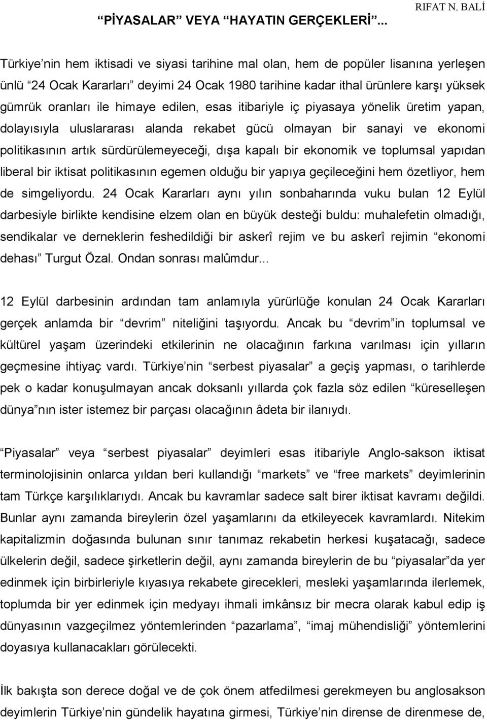 himaye edilen, esas itibariyle iç piyasaya yönelik üretim yapan, dolayısıyla uluslararası alanda rekabet gücü olmayan bir sanayi ve ekonomi politikasının artık sürdürülemeyeceği, dışa kapalı bir