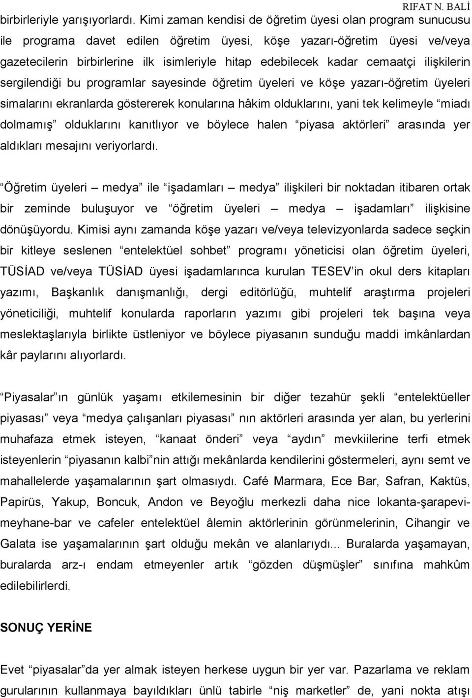 cemaatçi ilişkilerin sergilendiği bu programlar sayesinde öğretim üyeleri ve köşe yazarı-öğretim üyeleri simalarını ekranlarda göstererek konularına hâkim olduklarını, yani tek kelimeyle miadı