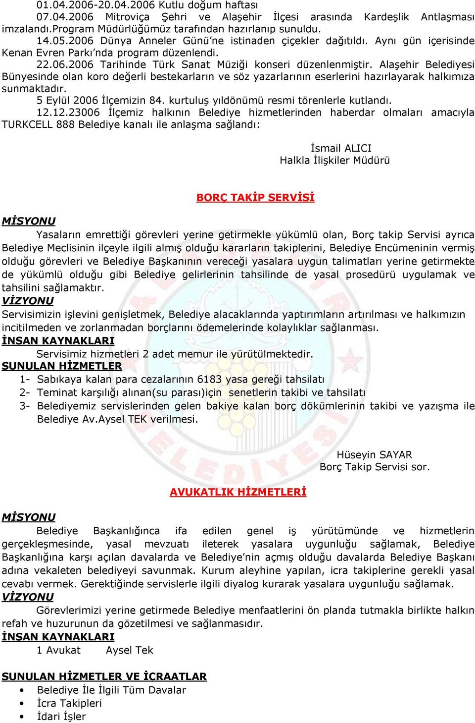 Alaşehir Belediyesi Bünyesinde olan koro değerli bestekarların ve söz yazarlarının eserlerini hazırlayarak halkımıza sunmaktadır. 5 Eylül 2006 İlçemizin 84.