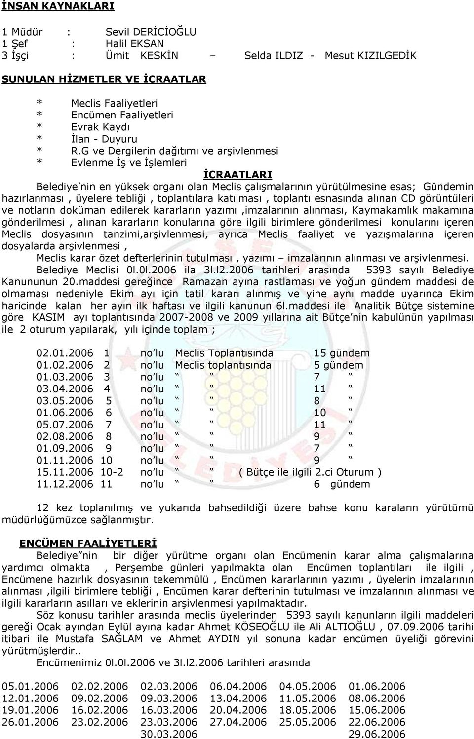 G ve Dergilerin dağıtımı ve arşivlenmesi * Evlenme İş ve İşlemleri İCRAATLARI Belediye nin en yüksek organı olan Meclis çalışmalarının yürütülmesine esas; Gündemin hazırlanması, üyelere tebliği,