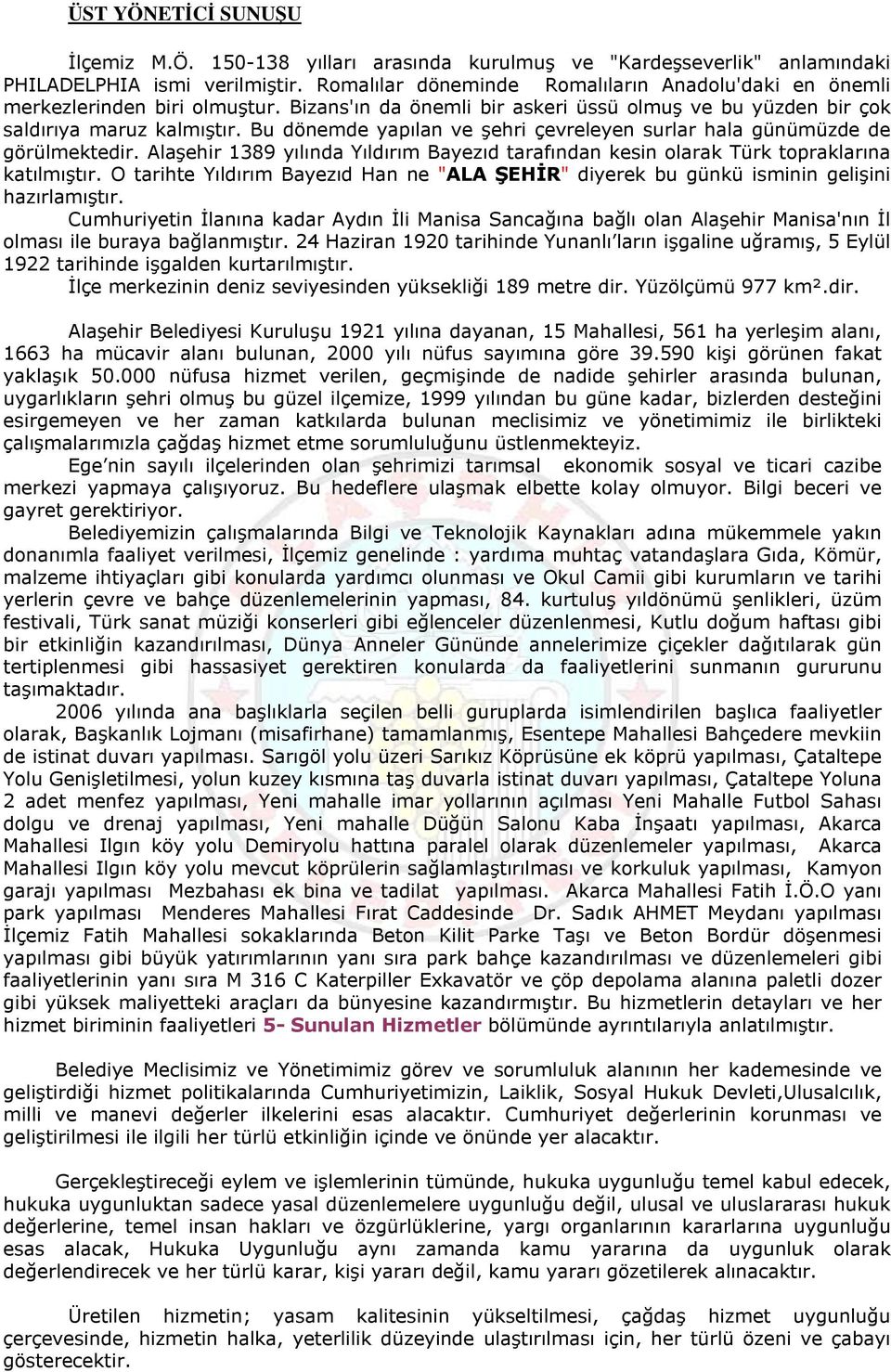 Bu dönemde yapılan ve şehri çevreleyen surlar hala günümüzde de görülmektedir. Alaşehir 1389 yılında Yıldırım Bayezıd tarafından kesin olarak Türk topraklarına katılmıştır.