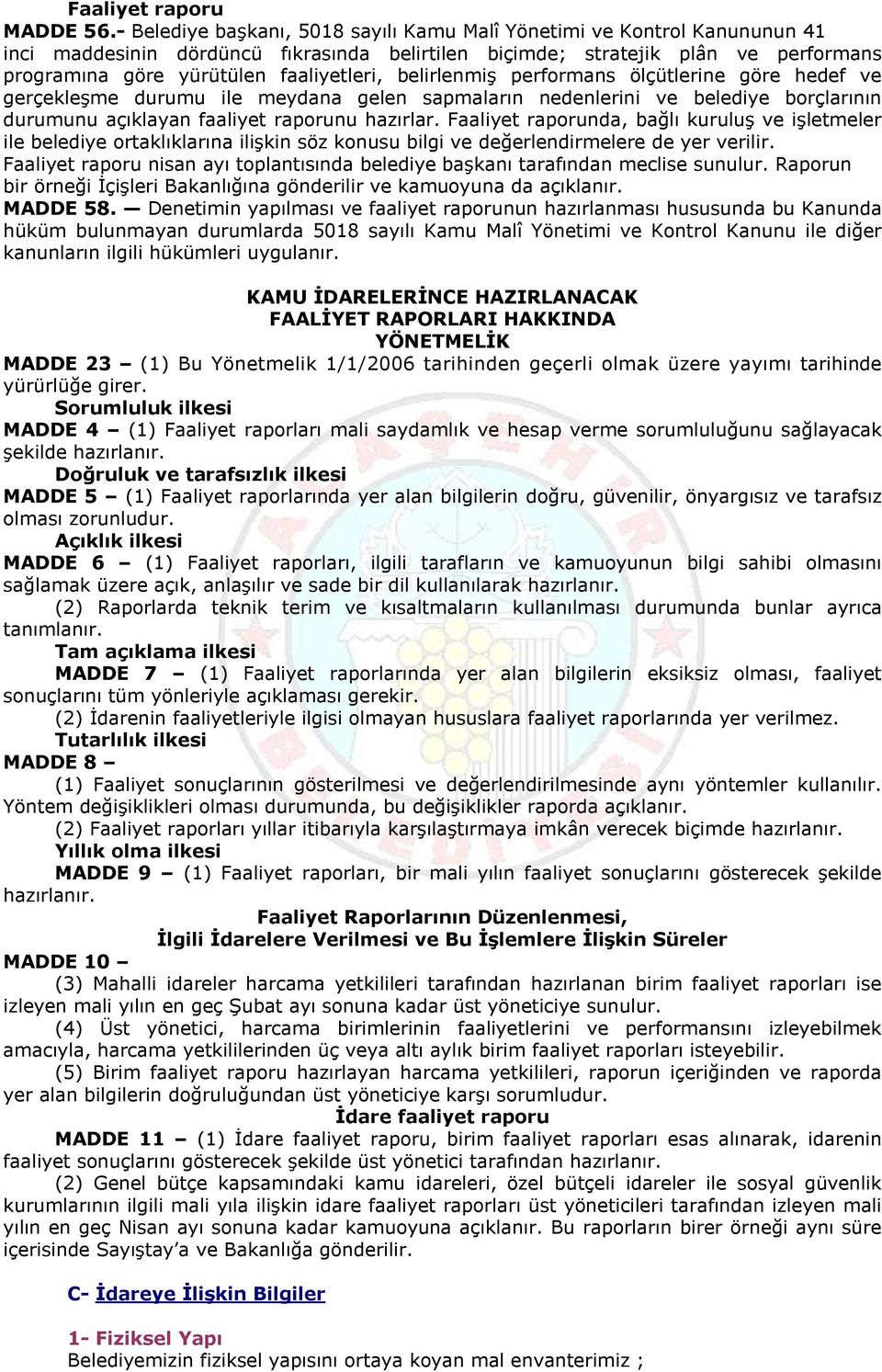 belirlenmiş performans ölçütlerine göre hedef ve gerçekleşme durumu ile meydana gelen sapmaların nedenlerini ve belediye borçlarının durumunu açıklayan faaliyet raporunu hazırlar.