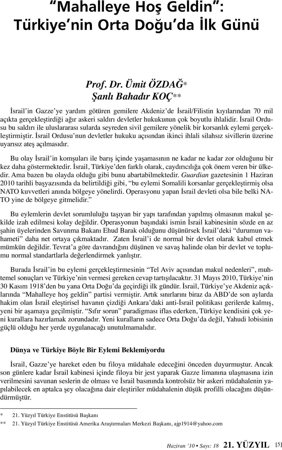 ihlalidir. İsrail Ordusu bu saldırı ile uluslararası sularda seyreden sivil gemilere yönelik bir korsanlık eylemi gerçekleştirmiştir.