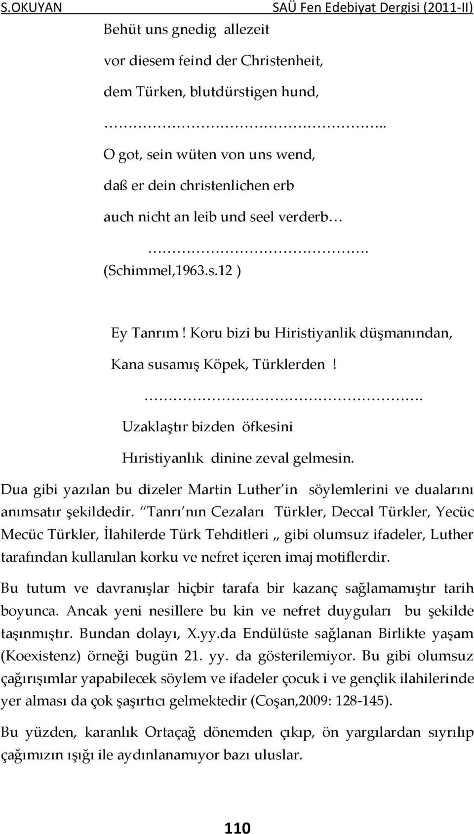 Koru bizi bu Hiristiyanlik düşmanından, Kana susamış Köpek, Türklerden!. Uzaklaştır bizden öfkesini Hıristiyanlık dinine zeval gelmesin.