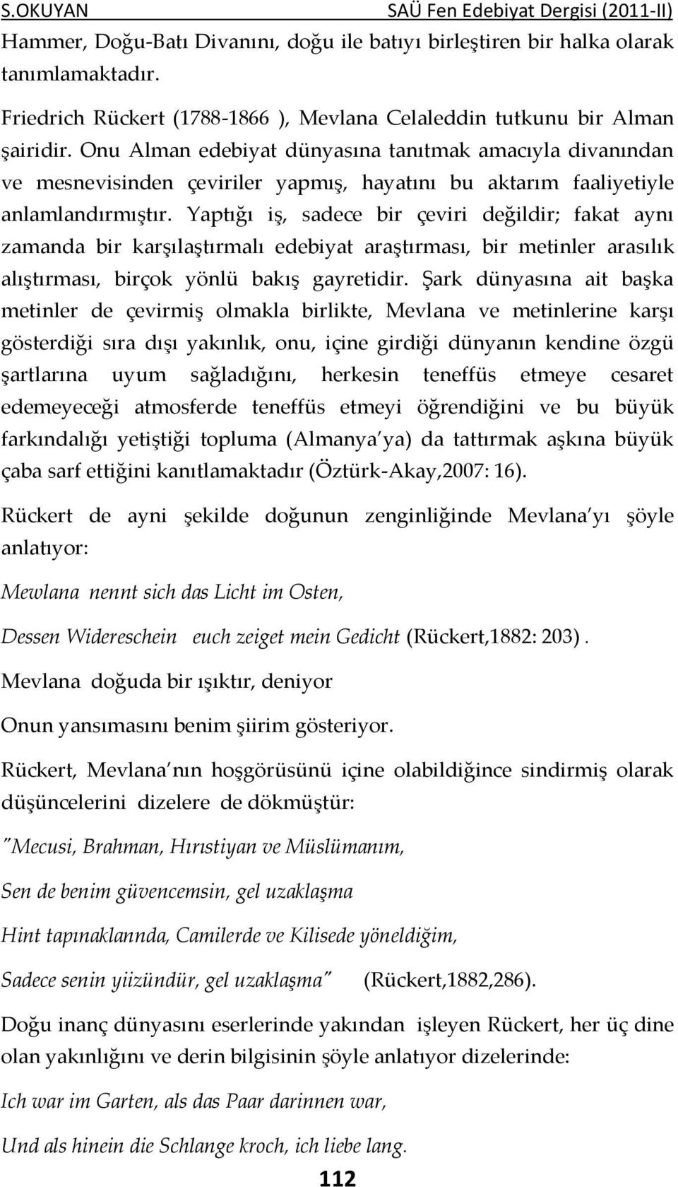 Onu Alman edebiyat dünyasına tanıtmak amacıyla divanından ve mesnevisinden çeviriler yapmış, hayatını bu aktarım faaliyetiyle anlamlandırmıştır.