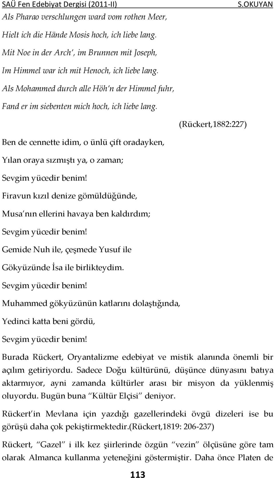 (Rückert,1882:227) Ben de cennette idim, o ünlü çift oradayken, Yılan oraya sızmıştı ya, o zaman; Sevgim yücedir benim!