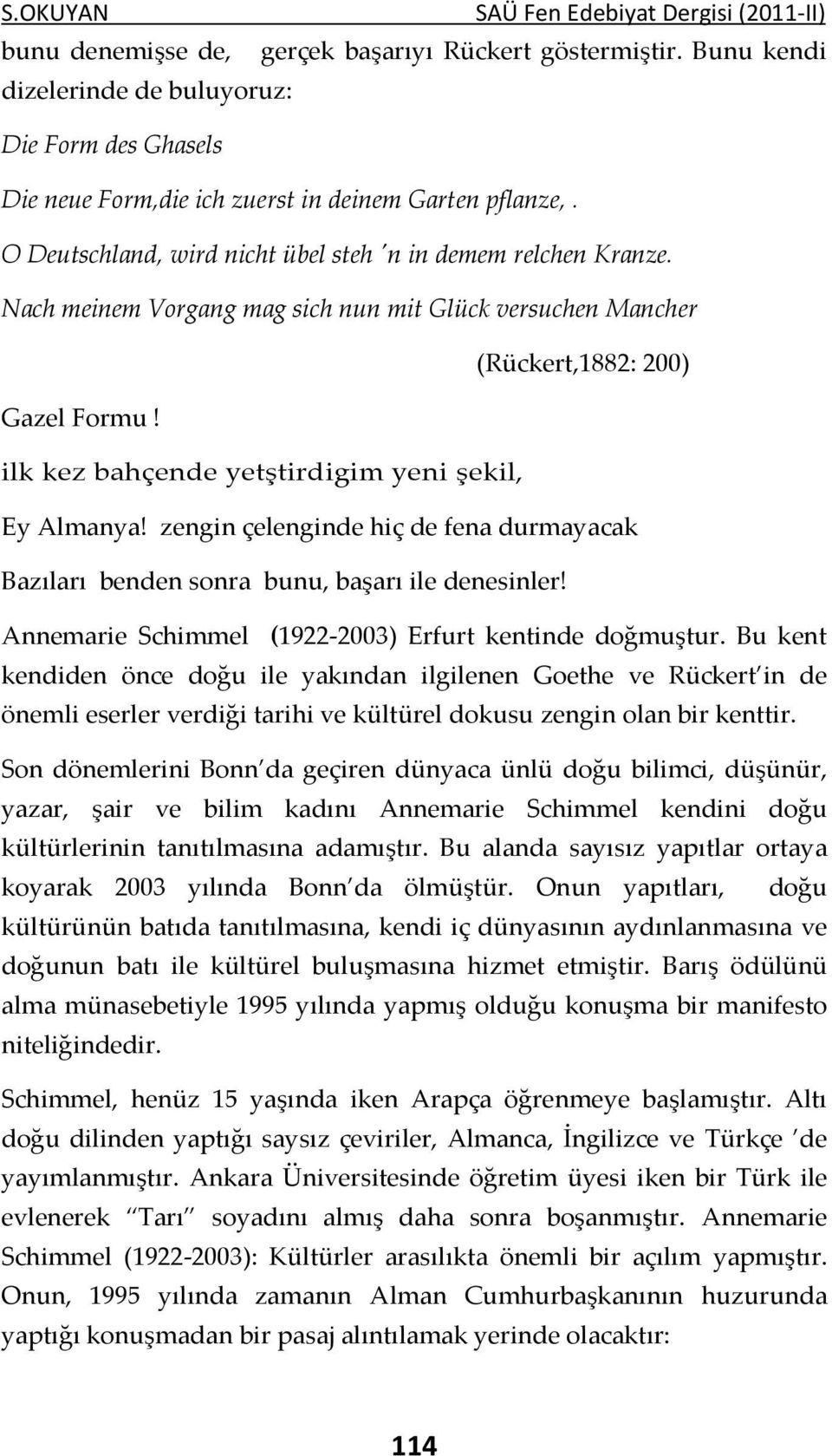 Nach meinem Vorgang mag sich nun mit Glück versuchen Mancher (Rückert,1882: 200) Gazel Formu! ilk kez bahçende yetştirdigim yeni şekil, Ey Almanya!