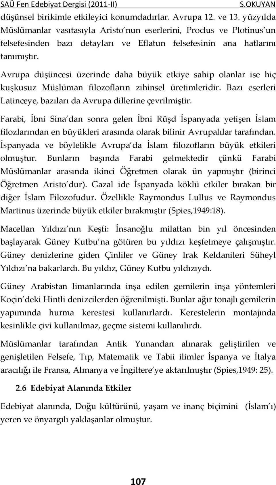 Avrupa düşüncesi üzerinde daha büyük etkiye sahip olanlar ise hiç kuşkusuz Müslüman filozofların zihinsel üretimleridir. Bazı eserleri Latinceye, bazıları da Avrupa dillerine çevrilmiştir.