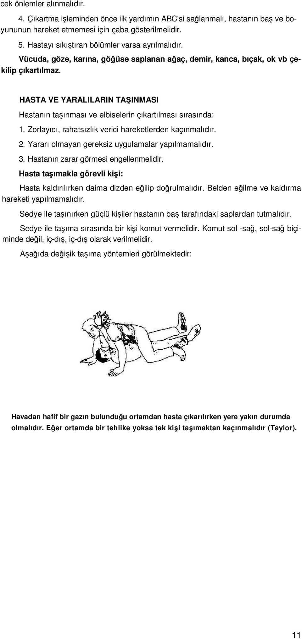 HASTA VE YARALILARIN TAŞINMASI Hastanın taşınması ve elbiselerin çıkartılması sırasında: 1. Zorlayıcı, rahatsızlık verici hareketlerden kaçınmalıdır. 2.