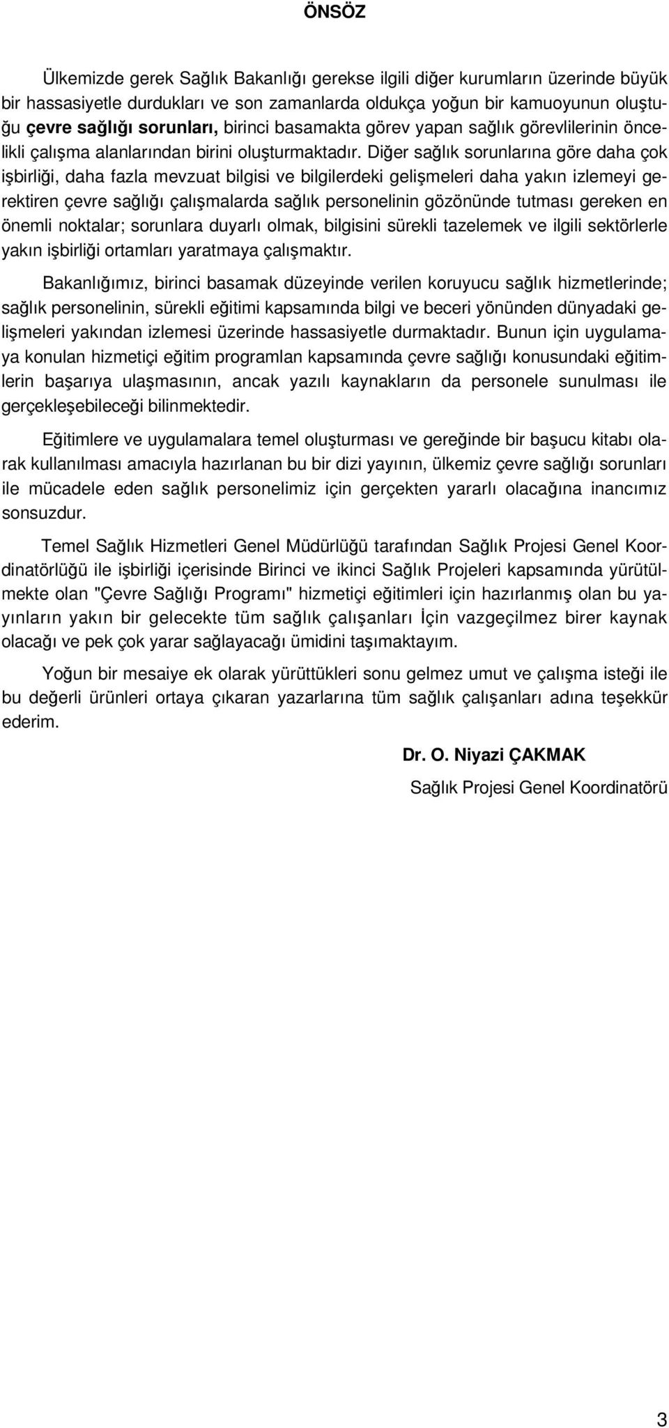 Diğer sağlık sorunlarına göre daha çok işbirliği, daha fazla mevzuat bilgisi ve bilgilerdeki gelişmeleri daha yakın izlemeyi gerektiren çevre sağlığı çalışmalarda sağlık personelinin gözönünde