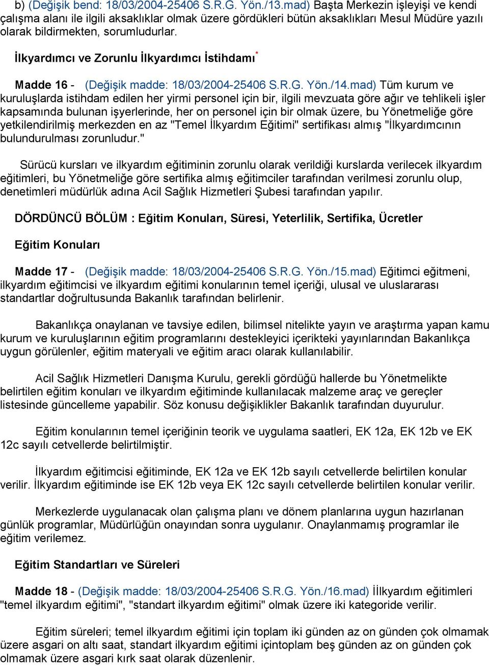 Ġlkyardımcı ve Zorunlu Ġlkyardımcı Ġstihdamı * Madde 16 - (Değişik madde: 18/03/2004-25406 S.R.G. Yön./14.