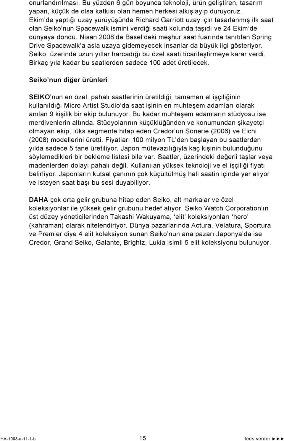 Nisan 2008 de Basel deki meşhur saat fuarında tanıtılan Spring Drive Spacewalk a asla uzaya gidemeyecek insanlar da büyük ilgi gösteriyor.