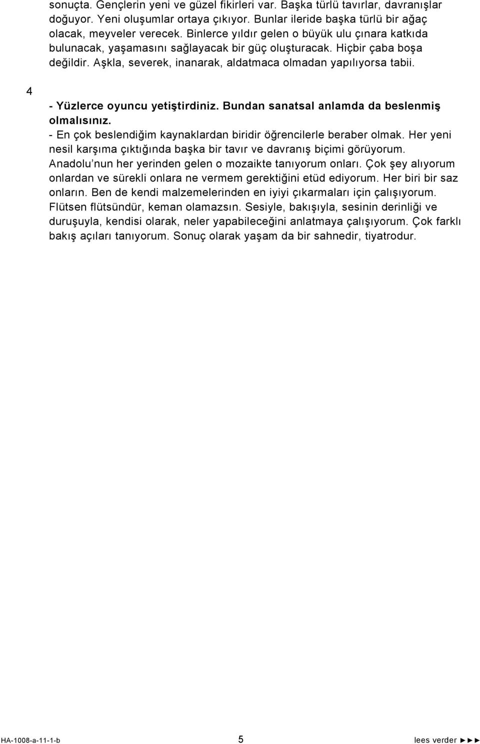 4 - Yüzlerce oyuncu yetiştirdiniz. Bundan sanatsal anlamda da beslenmiş olmalısınız. - En çok beslendiğim kaynaklardan biridir öğrencilerle beraber olmak.