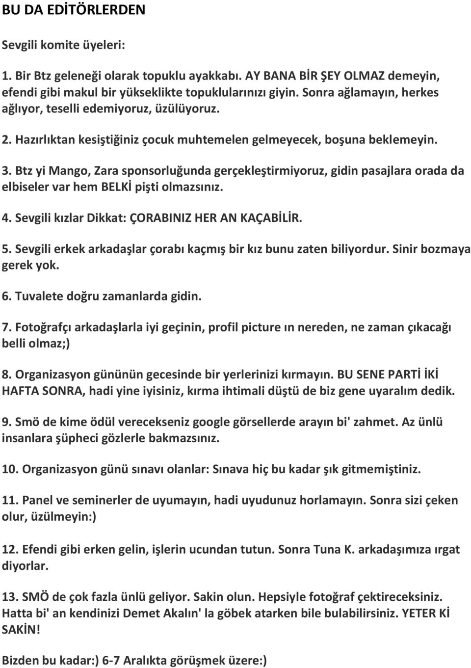 Btz yi Mango, Zara sponsorluğunda gerçekleştirmiyoruz, gidin pasajlara orada da elbiseler var hem BELKİ pişti olmazsınız. 4. Sevgili kızlar Dikkat: ÇORABINIZ HER AN KAÇABİLİR. 5.