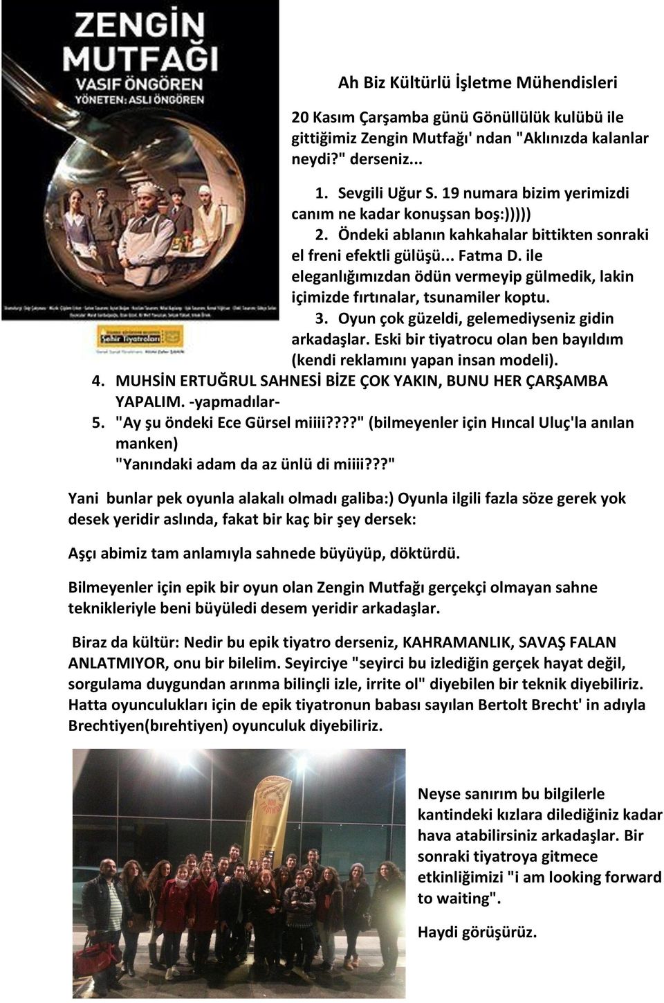 ile eleganlığımızdan ödün vermeyip gülmedik, lakin içimizde fırtınalar, tsunamiler koptu. 3. Oyun çok güzeldi, gelemediyseniz gidin arkadaşlar.