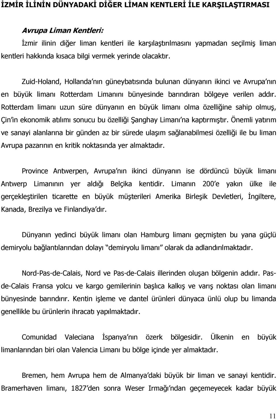 Rotterdam limanı uzun süre dünyanın en büyük limanı olma özelliğine sahip olmuş, Çin in ekonomik atılımı sonucu bu özelliği Şanghay Limanı na kaptırmıştır.