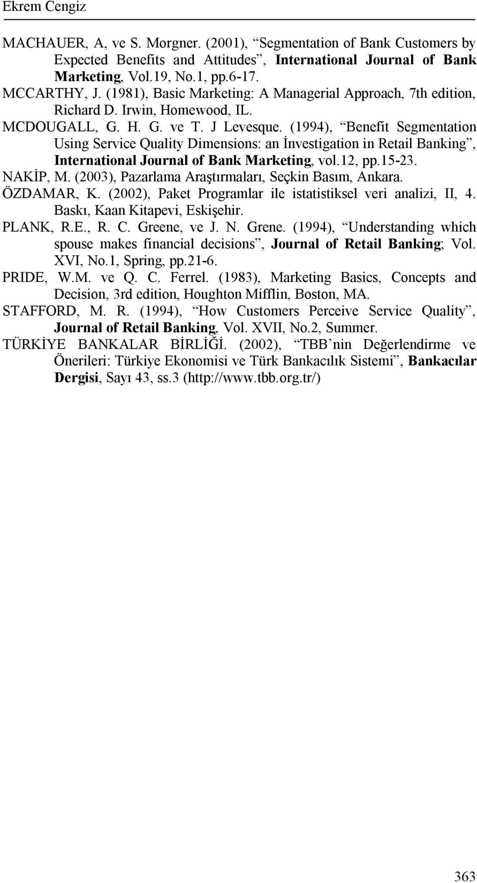 (1994), Benefit Segmentation Using Service Quality Dimensions: an İnvestigation in Retail Banking, International Journal of Bank Marketing, vol.12, pp.15-23. NAKİP, M.